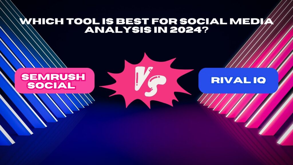 SEMrush Social vs RivalIQ Which Tool Is Best for Social Media Analysis in 2024