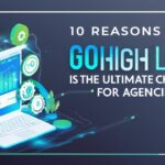 10 Reasons Why GoHighLevel Is the Ultimate Game-Changer for Agencies